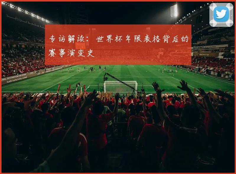 专访解读:世界杯年限表格背后的赛事演变史