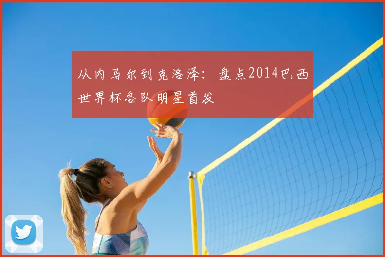 从内马尔到克洛泽:盘点2014巴西世界杯各队明星首发
