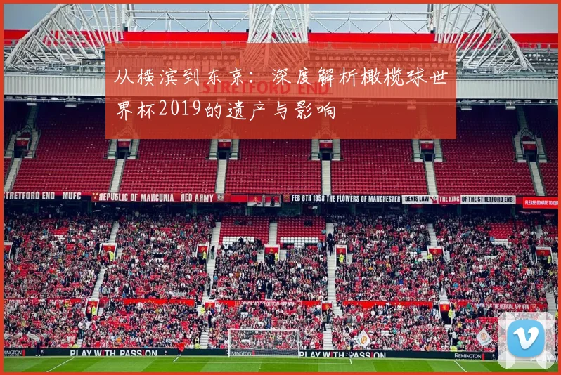 从横滨到东京:深度解析橄榄球世界杯2019的遗产与影响