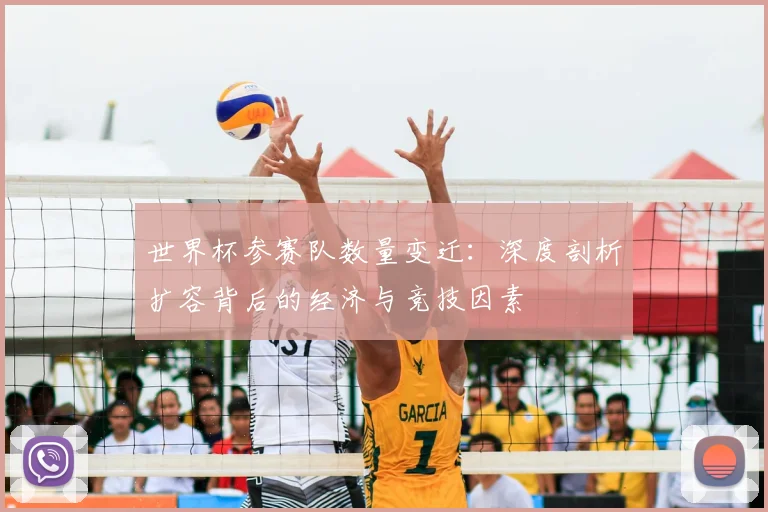世界杯参赛队数量变迁:深度剖析扩容背后的经济与竞技因素